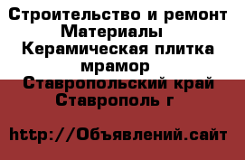 Строительство и ремонт Материалы - Керамическая плитка,мрамор. Ставропольский край,Ставрополь г.